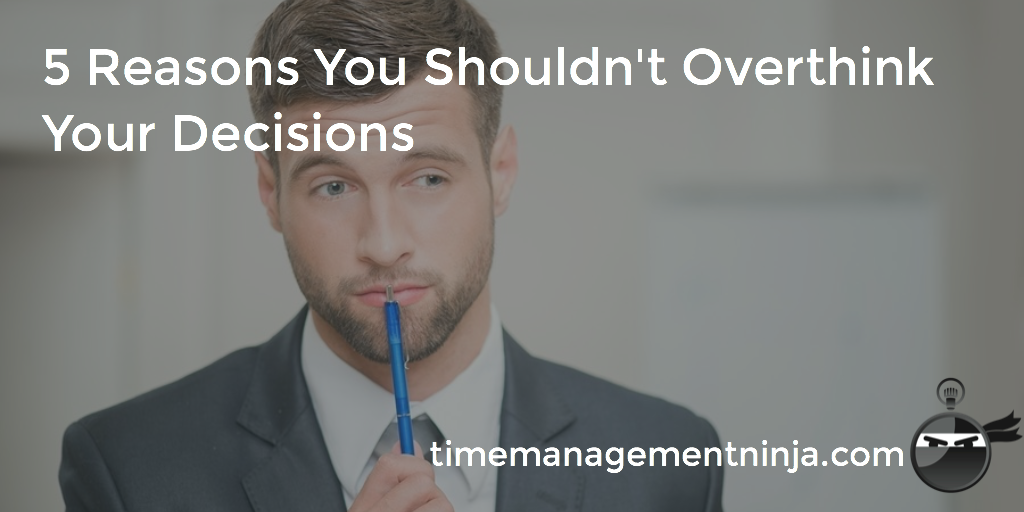 5 Reasons You Shouldn't Overthink Your Decisions