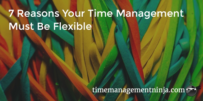 7 Reasons Your Time Management Must Be Flexible