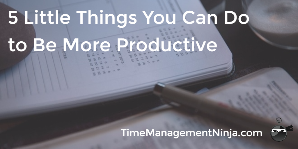 5 Little Things You Can Do to Be More Productive