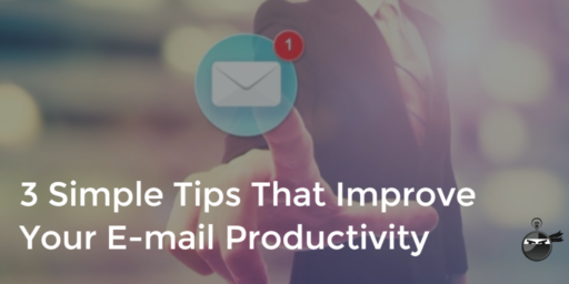 3 Simple Tips That Improve Your E-mail Productivity – Time Management Ninja