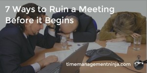 7 Ways to Ruin a Meeting Before It Begins – Time Management Ninja