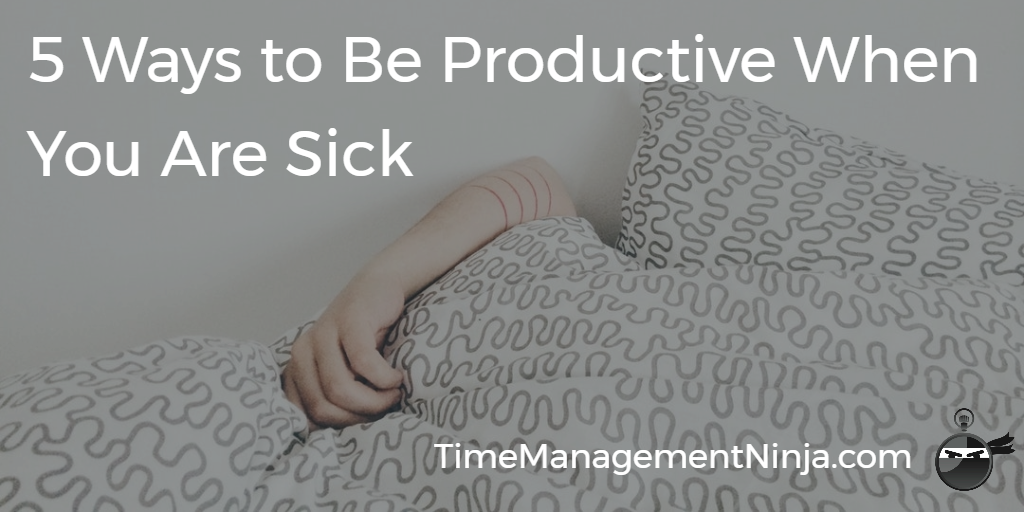 5 Ways To Be Productive When You’re Sick – Time Management Ninja